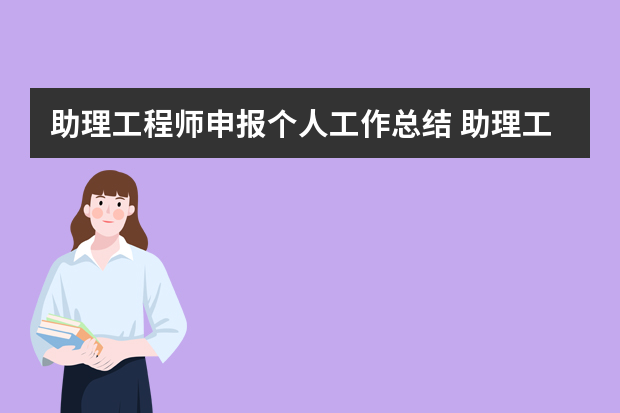 助理工程师申报个人工作总结 助理工程师个人工作总结精选4篇